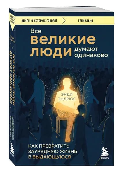 Все великие люди думают одинаково. Как превратить заурядную жизнь в выдающуюся | Эндрюс Энди
