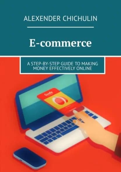 E-commerce. A step-by-step guide to making money effectively online | Чичулин Александр | Электронная книга