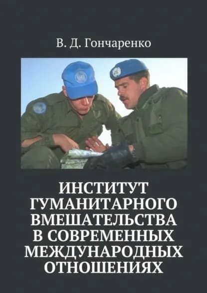 Институт гуманитарного вмешательства в современных международных отношениях | Гончаренко В. Д. | Электронная книга