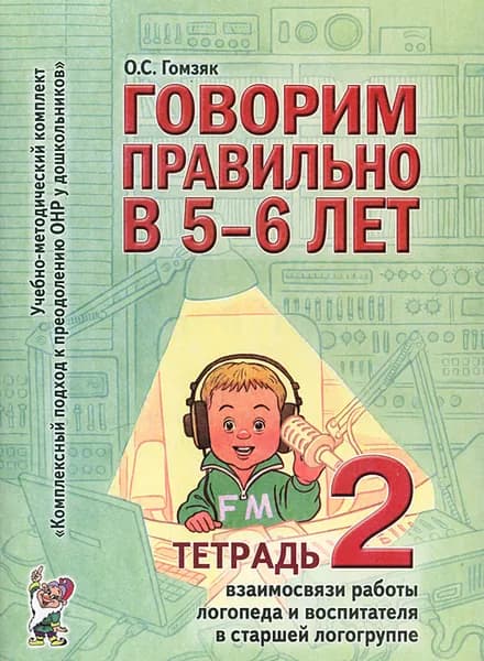Говорим правильно в 5-6 лет. Тетрадь 2 взаимосвязи работы логопеда и воспитателя в старшей логогруппе Гомзяк Оксана Степановна | Гомзяк Оксана Степановна