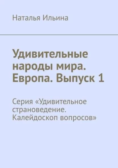Удивительные народы мира. Европа. Выпуск 1. Серия Удивительное страноведение. Калейдоскоп вопросов | Ильина Наталья Николаевна | Электронная книга