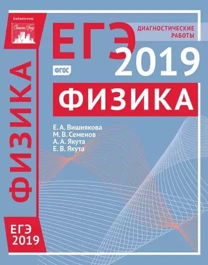 Физика. Подготовка к ЕГЭ в 2019 году. Диагностические работы | Семенов Михаил Владимирович, Вишнякова Екатерина Анатольевна | Электронная книга