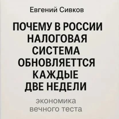 Почему в России налоговая система обновляется каждые две недели: экономика вечного теста | Сивков Евгений Владимирович | Электронная аудиокнига