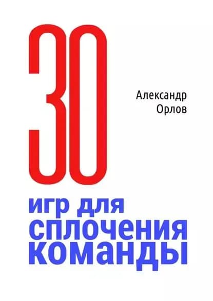 З0 игр для сплочения команды. В педагогике, бизнесе, семье | Орлов Александр Михайлович | Электронная книга