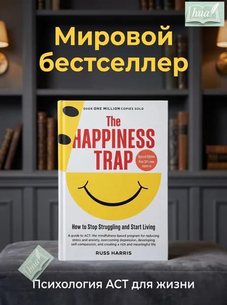 The Happiness Trap: Как перестать бороться и начать жить. Второе издание. ACT-терапия от Russ Harris