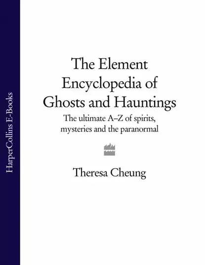 The Element Encyclopedia of Ghosts and Hauntings: The Complete AZ for the Entire Magical World | Cheung Theresa | Электронная книга