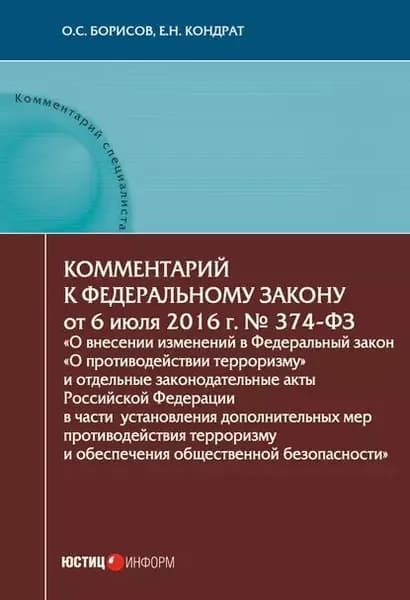 Комментарий к Федеральному закону от 6 июля 2016 г. No 374-ФЗ О внесении изменений в Федеральный закон О противодействии терроризму и отдельные законодательные акты Российской Федерации в части установления дополнительных мер противодействия терроризм... | Борисов Олег Станиславович, Кондрат Елена Николаевна | Электронная книга