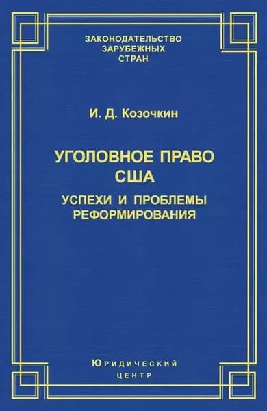 Уголовное право США: успехи и проблемы реформирования | Козочкин И. Д. | Электронная книга