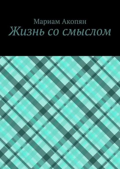 Жизнь сосмыслом | Акопян Мариам | Электронная книга