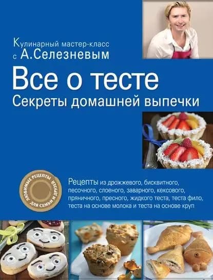 Все о тесте. Секреты домашней выпечки | Селезнев Александр Анатольевич | Электронная книга