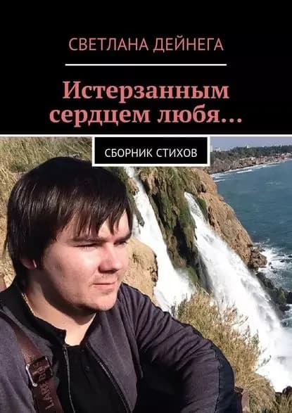 Истерзанным сердцем любя... Сборник стихов | Дейнега Светлана Петровна | Электронная книга