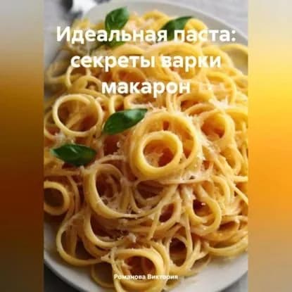 Идеальная паста: секреты варки макарон | Романова Виктория Алексеевна | Электронная аудиокнига
