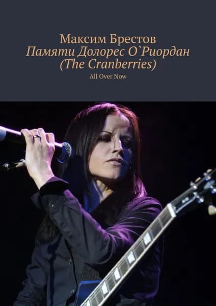 Памяти Долорес ОРиордан (The Cranberries). All Over Now | Брестов Максим | Электронная книга
