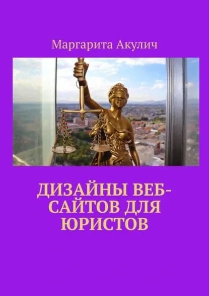 Дизайны веб-сайтов для юристов | Акулич Маргарита Васильевна | Электронная книга