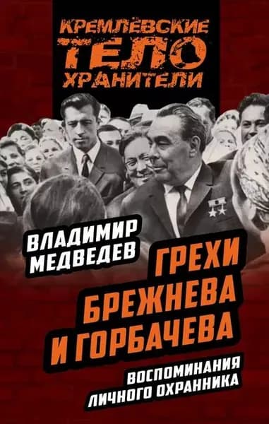 Грехи Брежнева и Горбачева. Воспоминания личного охранника | Медведев Владимир Тимофеевич | Электронная книга