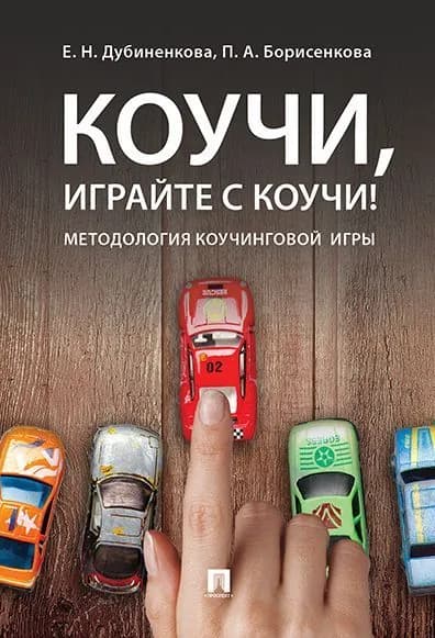 Коучи, играйте с коучи! Методология коучинговой игры. | Дубиненкова Елена Николаевна, Борисенкова Полина Александровна