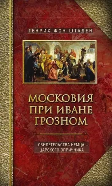 Московия при Иване Грозном. Свидетельства немца царского опричника | фон Штаден Генрих | Электронная книга