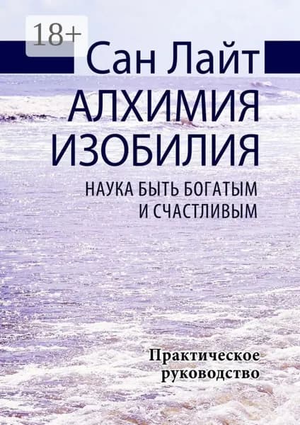 Алхимия изобилия. Наука быть богатым и счастливым. Практическое руководство | Лайт Сан | Электронная книга