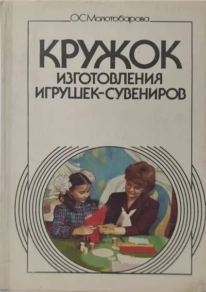 Кружок изготовления игрушек-сувениров. Пособие для руководителей кружков | Молотобарова Ольга Степановна