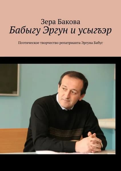 Бабыгу Эргун и усыгъэр. Поэтическое творчество репатрианта Эргуна Бабуг | Бакова Зера | Электронная книга