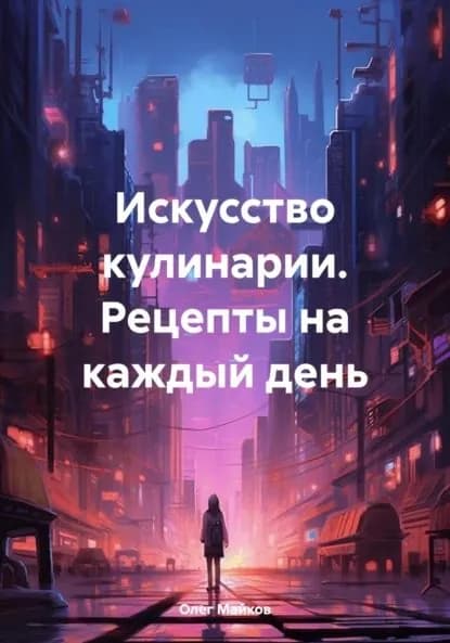 Искусство кулинарии. Рецепты на каждый день | Майков Олег Вячеславович | Электронная книга