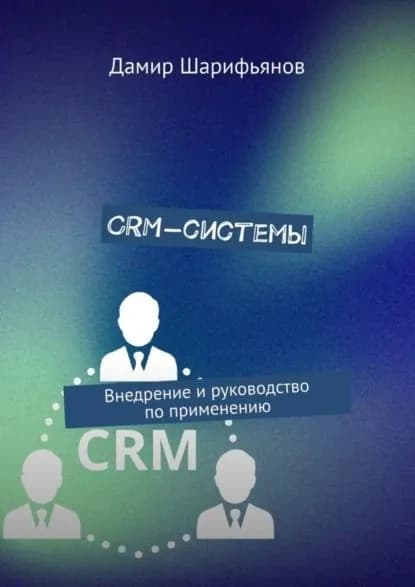 CRM-системы. Внедрение и руководство по применению | Шарифьянов Дамир | Электронная книга
