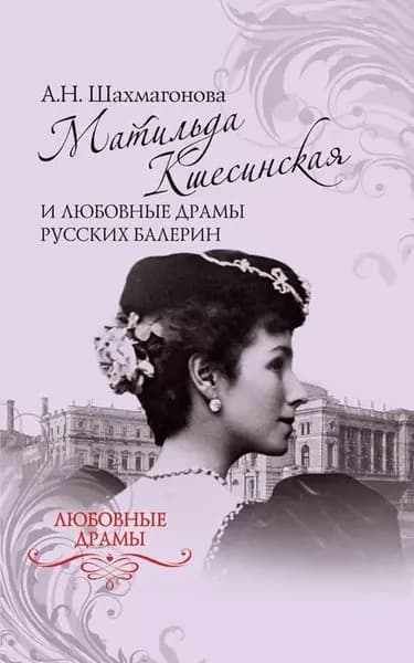 Матильда Кшесинская и любовные драмы русских балерин | Шахмагонова Александра Николаевна | Электронная книга