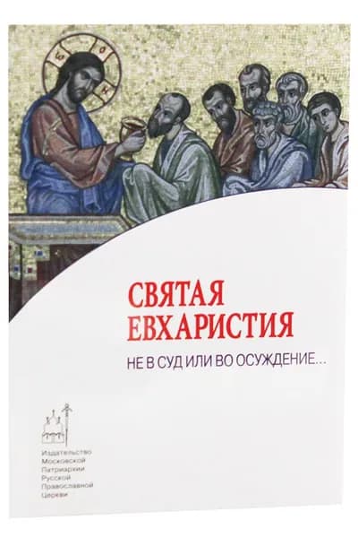 Святая Евхаристия: Не в суд или во осуждение. Издательство Московской Патриархии РПЦ, Москва