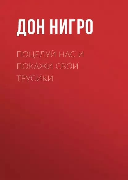 Поцелуй нас и покажи свои трусики | Нигро Дон | Электронная книга