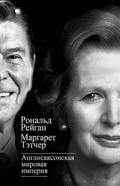 Англосаксонская мировая империя | Тэтчер Маргарет, Рейган Рональд | Электронная книга