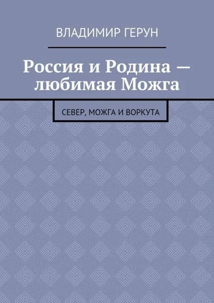 Россия и Родина любимая Можга. Север, Можга и Воркута | Герун Владимир | Электронная книга