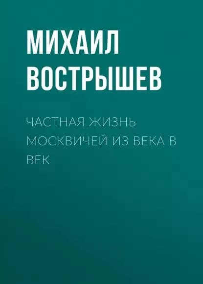 Частная жизнь москвичей из века в век | Вострышев Михаил Иванович | Электронная книга