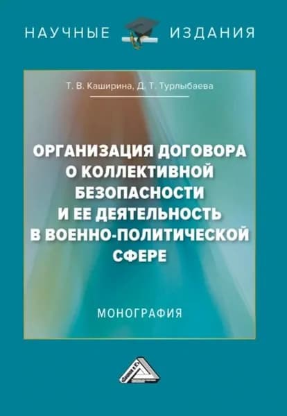 Организация Договора о коллективной безопасности и ее деятельность в военно-политической сфере | Д. Т. Турлыбаева, Каширина Татьяна Владиславовна | Электронная книга