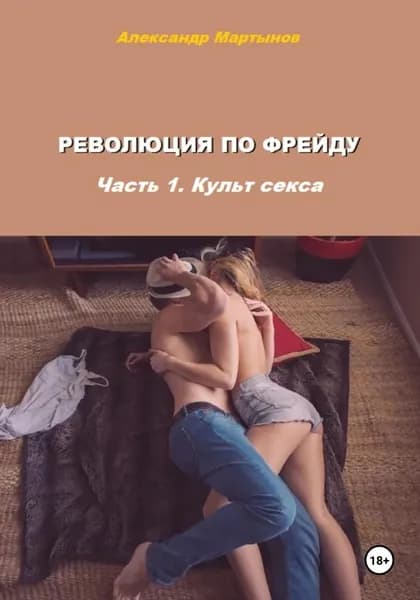 Революция по Фрейду. Часть 1. Культ секса | Мартынов Александр | Электронная книга