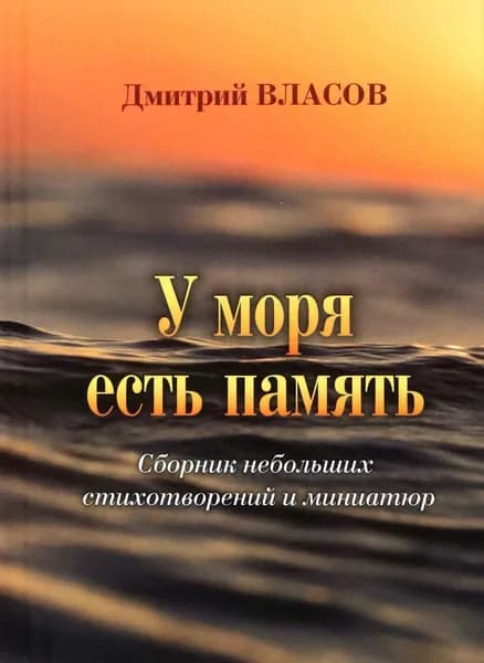 У моря есть память. Сборник небольших стихотворений и миниатюр | Власов Дмитрий Георгиевич