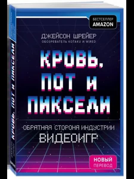 Кровь, пот и пиксели Обратная сторона индустрии видеоигр. И