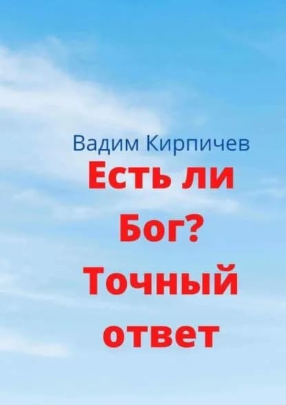 Есть ли Бог? Точный ответ | Кирпичев Вадим Владимирович | Электронная книга