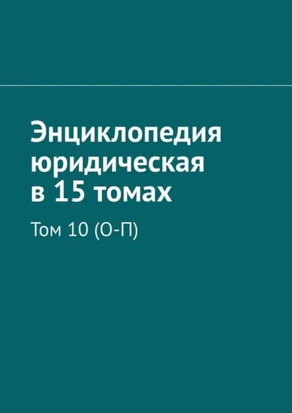 Энциклопедия юридическая в 15 томах. Том 10 (О-П) | Хачатуров Рудольф Левонович | Электронная книга