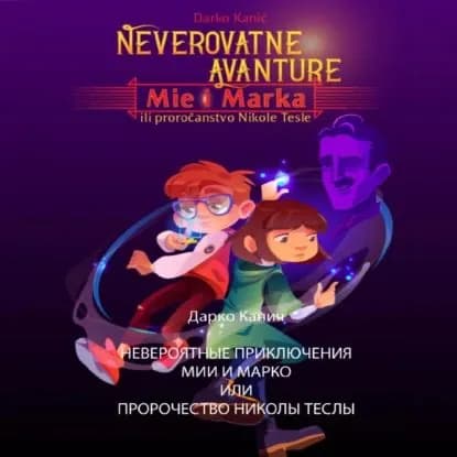 Невероятные приключения Мии и Марко или Пророчество Николы Теслы | Дарко Канич | Электронная аудиокнига
