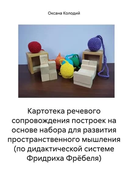 Картотека речевого сопровождения построек на основе набора для развития пространственного мышления (по дидактической системе Фридриха Фрёбеля) | Оксана Владиславовна Колодий | Электронная книга