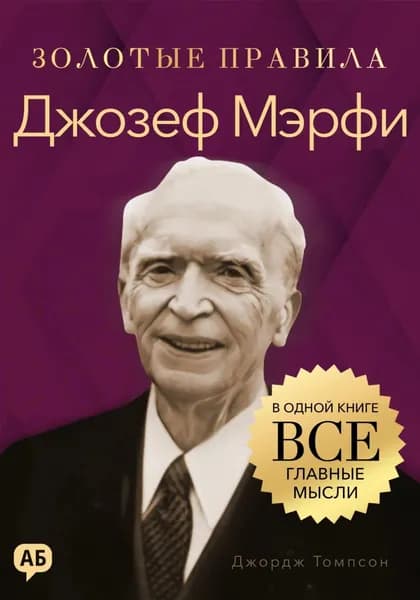 Джозеф Мэрфи. Золотые правила. Все главные мысли в одной книге | Джордж Дж. Томпсон | Электронная книга