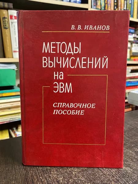 Иванов В. Методы вычислений на ЭВМ. Справочное пособие | Иванов В. В.