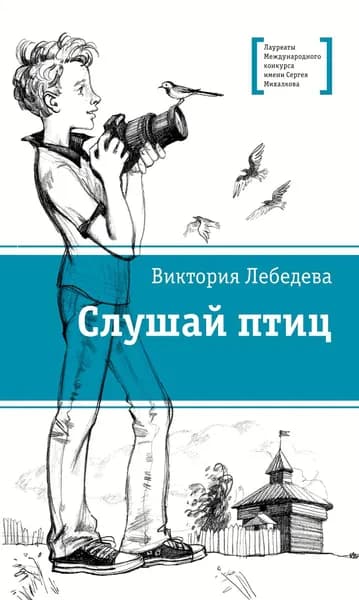 Лебедева. Слушай птиц. Книга для подростков. Лауреаты Международного конкурса Михалкова | Лебедева Виктория Юрьевна