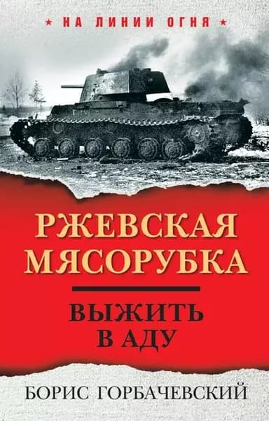 Ржевская мясорубка. Выжить в аду | Горбачевский Борис Семенович | Электронная книга
