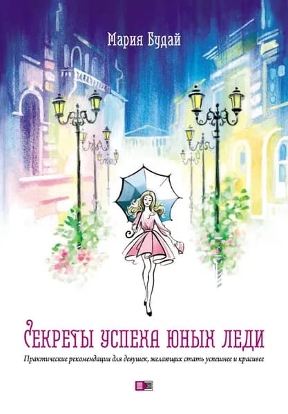 Секреты успеха юных леди. Практические рекомендации для девушек, желающих стать успешнее и красивее | Будай Мария | Электронная книга