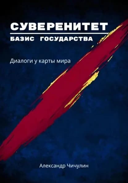 Суверенитет базис государства: Диалоги у карты мира | Чичулин Александр Владимирович | Электронная книга
