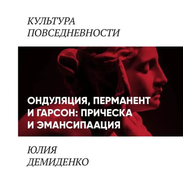 Ондуляция, перманент и гарсон: прическа и эмансипация (женские прически 1900-1920-х) | Юлия Демиденко | Электронная аудиокнига