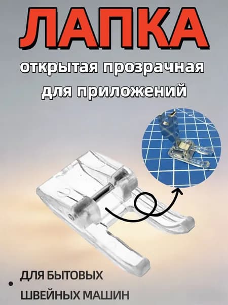 Лапка открытая прозрачная для швейной машины, для аппликаций