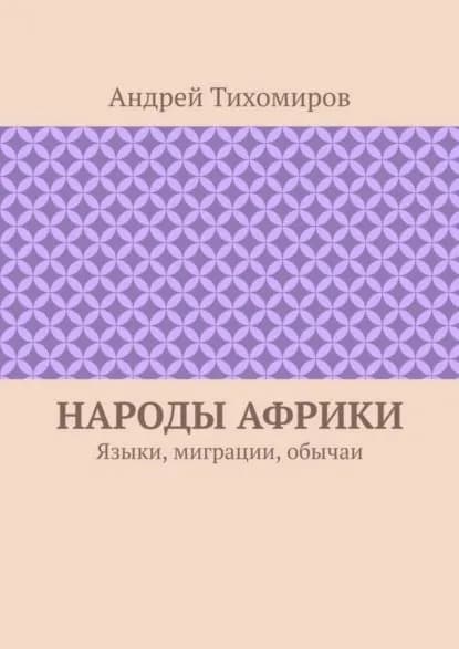 Народы Африки. Языки, миграции, обычаи | Тихомиров Андрей Евгеньевич | Электронная книга