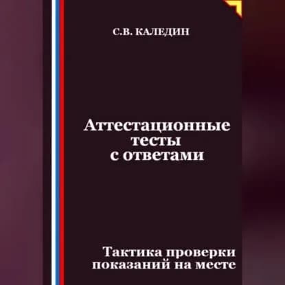 Аттестационные тесты с ответами. Тактика проверки показаний на месте | Каледин Сергей Евгеньевич | Электронная аудиокнига